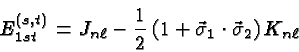 \begin{displaymath}\bgroup\color{black}E^{(s,t)}_{1st} = J_{n\ell} - {1\over 2}\...
... 1 + \vec{\sigma}_1\cdot\vec{\sigma}_2\right) K_{n\ell} \egroup\end{displaymath}