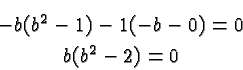 \begin{eqnarray*}
& -b(b^2-1)-1(-b-0)=0 \\
& b(b^2-2)=0
\end{eqnarray*}