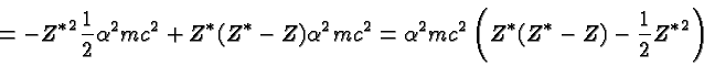 \begin{displaymath}\bgroup\color{black} = -{Z^*}^2{1\over 2}\alpha^2 mc^2 + Z^*(...
...\alpha^2 mc^2\left( Z^*(Z^*-Z)-{1\over 2}{Z^*}^2 \right)\egroup\end{displaymath}