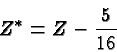 \begin{displaymath}\bgroup\color{black} Z^* = Z-{5\over{16}}\egroup\end{displaymath}