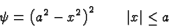 \begin{displaymath}\bgroup\color{black}\psi = \left(a^2-x^2\right)^2\qquad \vert x\vert\leq a\egroup\end{displaymath}