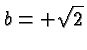 \bgroup\color{black}$b=+\sqrt{2}$\egroup