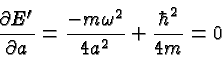 \begin{displaymath}\bgroup\color{black}{\partial E'\over{\partial a}}={-m\omega^2\over{4a^2}}+{\hbar^2\over{4m}}=0\egroup\end{displaymath}