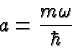 \begin{displaymath}\bgroup\color{black}a={m\omega\over\hbar}\egroup\end{displaymath}