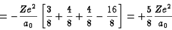 \begin{displaymath}\bgroup\color{black} = -{Ze^2\over{a_0}} \left[
{3\over 8}+{...
...er 8}-{16\over 8}\right]
= +{5\over 8}{Ze^2\over{a_0}} \egroup\end{displaymath}