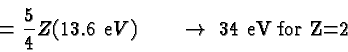 \begin{displaymath}\bgroup\color{black}= {5\over 4}Z(13.6\ {\mathrm eV})\qquad\rightarrow\mbox{ 34 eV for Z=2}\egroup\end{displaymath}