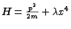 $H={p^2\over 2m}+\lambda x^4$