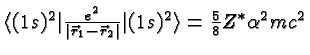 $\langle (1s)^2\vert{e^2\over\vert\vec{r}_1-\vec{r}_2\vert}\vert(1s)^2\rangle={5\over 8}Z^*\alpha^2mc^2$