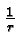 \bgroup\color{black}${1\over r}$\egroup