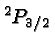 \bgroup\color{black}$^2P_{3/2}$\egroup