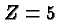 \bgroup\color{black}$Z=5$\egroup