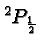 \bgroup\color{black}$^2P_{1\over 2}$\egroup
