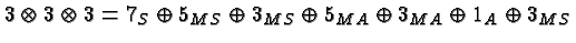 \bgroup\color{black}$3\otimes 3\otimes 3 = 7_S \oplus 5_{MS} \oplus 3_{MS} \oplus 5_{MA}
\oplus 3_{MA} \oplus 1_A \oplus 3_{MS}$\egroup