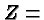 $Z=$