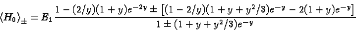 \begin{displaymath}\bgroup\color{black}\left<H_0\right>_{\pm}=E_1
{1-(2/y)(1+y)...
...y}-2(1+y)e^{-y}\right]
\over{ 1\pm (1+y+y^2/3)e^{-y}}} \egroup\end{displaymath}