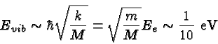 \begin{displaymath}\bgroup\color{black}E_{vib}\sim\hbar \sqrt{k\over M}=\sqrt{m\over M}E_e\sim{1\over {10}}\mbox{ eV}\egroup\end{displaymath}