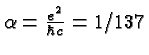 \bgroup\color{black}$\alpha = {e^2\over \hbar c} = 1/137$\egroup