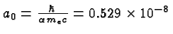 \bgroup\color{black}$a_0 = {\hbar\over \alpha m_e c} = 0.529 \times 10^{-8}$\egroup