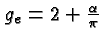\bgroup\color{black}$g_e = 2 + {\alpha\over\pi}$\egroup