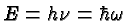 \bgroup\color{black}$E=h\nu=\hbar\omega$\egroup