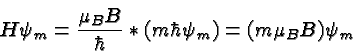 \begin{displaymath}\bgroup\color{black}H\psi_m={\mu_B B\over\hbar} * (m\hbar\psi_m)=(m\mu_B B)\psi_m\egroup\end{displaymath}