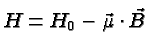 \bgroup\color{black}$H = H_0 - \vec{\mu} \cdot \vec{B}$\egroup