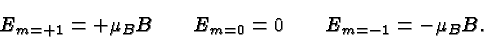 \begin{displaymath}\bgroup\color{black}E_{m=+1}=+\mu_B B\qquad
E_{m=0}=0\qquad
E_{m=-1}=-\mu_B B.\egroup\end{displaymath}
