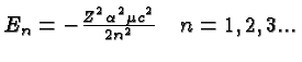 \bgroup\color{black}$E_n = -{Z^2 \alpha^2 \mu c^2\over 2 n^2}\quad n=1,2,3...$\egroup