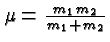 \bgroup\color{black}$\mu = {m_1 m_2\over m_1 + m_2}$\egroup