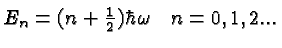 \bgroup\color{black}$E_n = (n + {1\over 2}) \hbar \omega \quad n=0,1,2...$\egroup