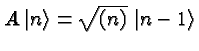 \bgroup\color{black}$A\; \vert n\rangle = \sqrt{(n)}\; \vert n-1\rangle$\egroup