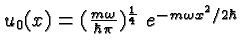 \bgroup\color{black}$u_0 (x) = ({m\omega\over \hbar \pi})^{1\over 4}\;
e^{-m\omega x^2/2\hbar}$\egroup