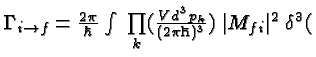\bgroup\color{black}$\Gamma_{i\rightarrow f} =
{2\pi\over \hbar} \int\; \prod\li...
...
({Vd^3{p_k}\over \rm (2\pi \hbar)^3})
\;\vert M_{fi}\vert^2\; \delta^3($\egroup
