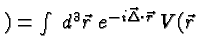 \bgroup\color{black}$) = \int \; d^3 \vec{r}\;e^{-i \vec{\Delta}\cdot\vec{r}}\;V(\vec{r}$\egroup