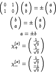 \begin{eqnarray*}
& \pmatrix{0&1\cr 1&0}\pmatrix{a\cr b}=\pm \pmatrix{a\cr b} \\...
...hi^{(x)}_{-}=\pmatrix{{1\over\sqrt{2}}\cr {-1\over\sqrt{2}}} \\
\end{eqnarray*}