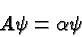 \begin{displaymath}\bgroup\color{black}A\psi=\alpha\psi\egroup\end{displaymath}