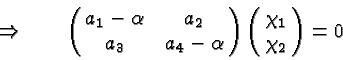 \begin{displaymath}\bgroup\color{black}\Rightarrow \qquad\left(\matrix{a_1-\alph...
...pha}\right)
\left(\matrix{\chi_1 \cr \chi_2}\right )
=0\egroup\end{displaymath}