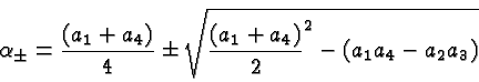\begin{displaymath}\bgroup\color{black}\alpha_\pm={(a_1+a_4)\over 4}\pm \sqrt{{(a_1+a_4)\over
2}^2-(a_1a_4-a_2a_3)}\egroup\end{displaymath}