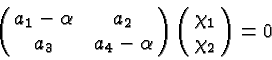 \begin{displaymath}\bgroup\color{black}\left(\matrix{a_1-\alpha &a_2 \cr a_3&a_4...
...pha}\right)
\left(\matrix{\chi_1 \cr \chi_2}\right )
=0\egroup\end{displaymath}