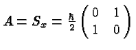 \bgroup\color{black}$A=S_x={\hbar\over 2}\left(\matrix{0&1
\cr 1&0}\right)$\egroup