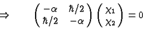 \begin{displaymath}\bgroup\color{black}\Rightarrow\qquad\left(\matrix{-\alpha&{\...
...lpha}\right)
\left(\matrix{\chi_1 \cr \chi_2}\right )=0 \egroup\end{displaymath}