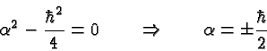 \begin{displaymath}\bgroup\color{black}\alpha^2-{\hbar^2\over 4}=0\qquad\Rightarrow\qquad\alpha=\pm{\hbar\over
2}\egroup\end{displaymath}