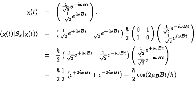 \begin{eqnarray*}
\chi(t) & = & \pmatrix{{1\over\sqrt{2}}e^{-i\omega Bt}\cr {1\o...
...+e^{-2i\omega Bt}\right)
={\hbar\over 2}\cos(2\mu_BBt/\hbar) \\
\end{eqnarray*}