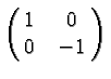 \bgroup\color{black}$\left(\matrix{1&0 \cr 0&-1}\right)$\egroup