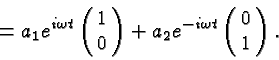 \begin{displaymath}\bgroup\color{black} = a_1 e^{i\omega t} \left(\matrix{1 \cr ...
... )
+ a_2 e^{-i\omega t} \left(\matrix{0 \cr 1}\right ).\egroup\end{displaymath}
