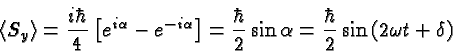 \begin{displaymath}\bgroup\color{black} \langle S_y \rangle
= {i\hbar\over 4} \...
...\sin{\alpha} = {\hbar\over 2} \sin{(2\omega t + \delta)}\egroup\end{displaymath}