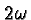 \bgroup\color{black}$2\omega$\egroup