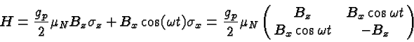 \begin{displaymath}\bgroup\color{black}H={g_p\over 2}\mu_N B_z\sigma_z+B_x\cos(\...
...matrix{B_z & B_x\cos\omega t\cr B_x\cos\omega t & -B_z} \egroup\end{displaymath}