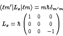 \begin{eqnarray*}
& \langle \ell m'\vert L_z\vert\ell m\rangle =m\hbar \delta_{m'm} \\
& L_z=\hbar\left(\matrix{1&0&0\cr 0&0&0\cr 0&0&-1}\right)
\end{eqnarray*}