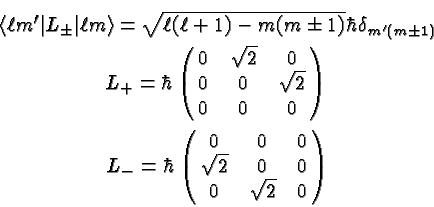 \begin{eqnarray*}
& \langle \ell m'\vert L_\pm\vert\ell m\rangle =\sqrt{\ell (\e...
...\hbar\left(\matrix{0&0&0\cr \sqrt{2}&0&0\cr 0&\sqrt{2}&0}\right)
\end{eqnarray*}